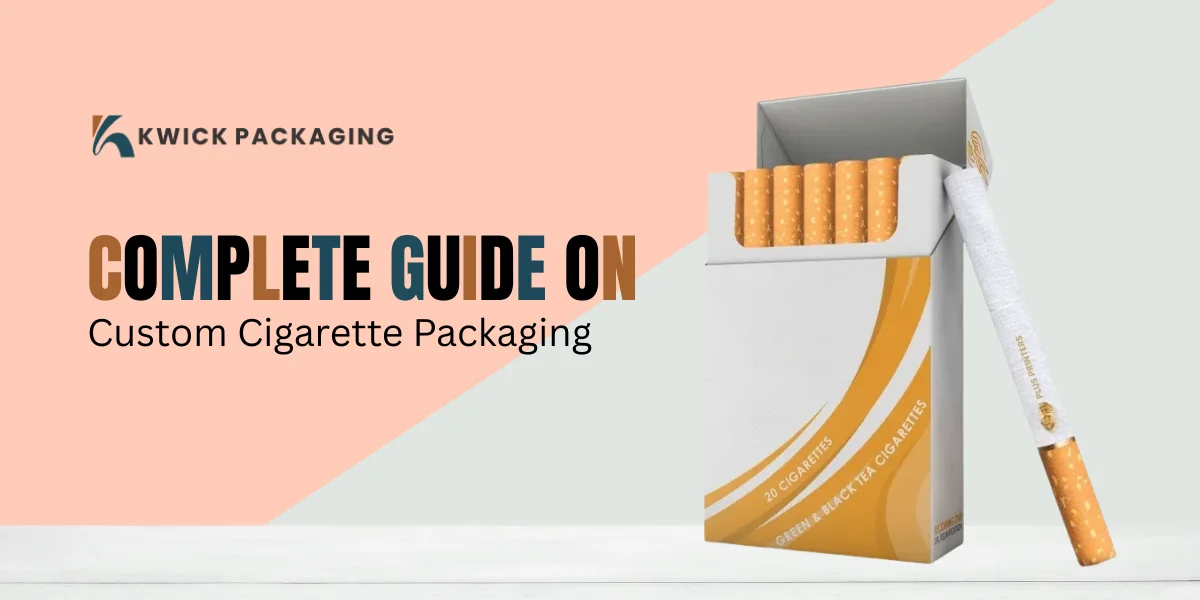 Complete Guide on Custom Cigarette Packaging