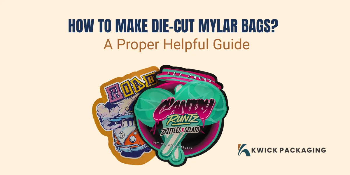 How to Make Die-cut Mylar Bags? A Proper Helpful Guide