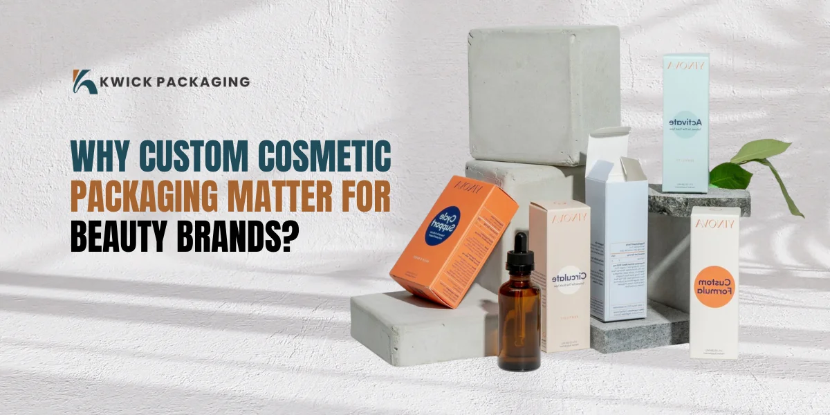 Why Custom Cosmetic Packaging Matter for Beauty Brands?