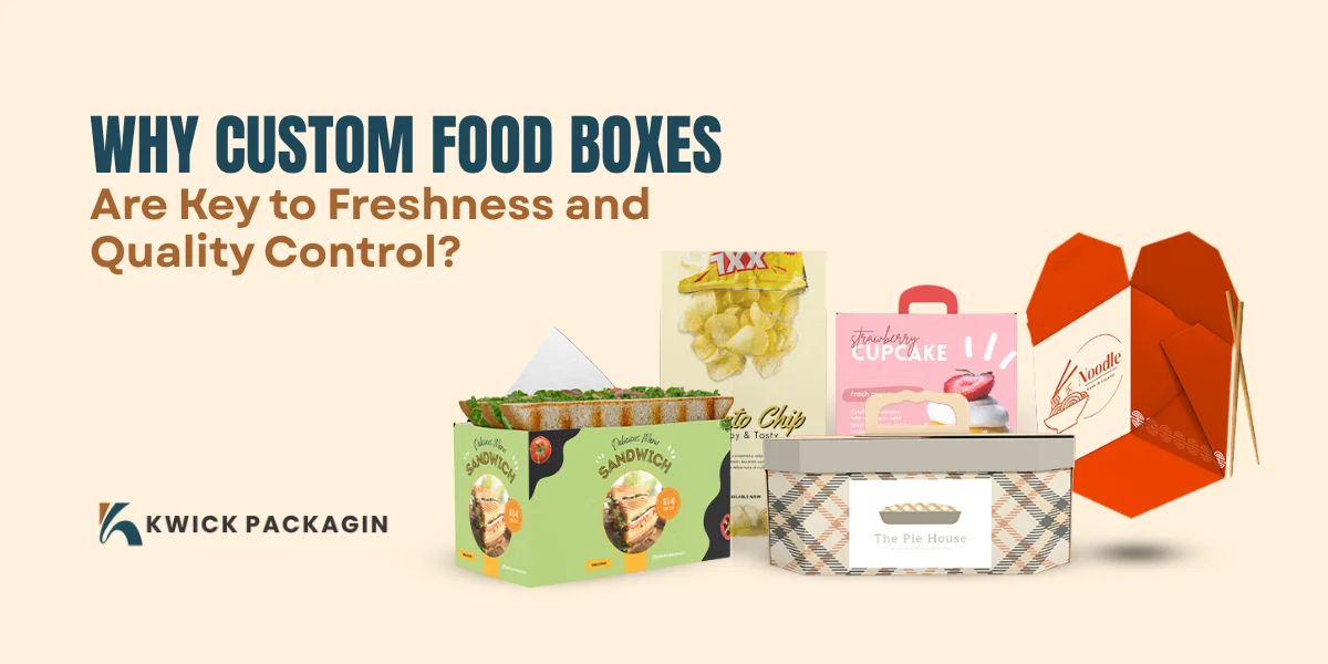 Why Custom Food Boxes Are Key to Freshness?