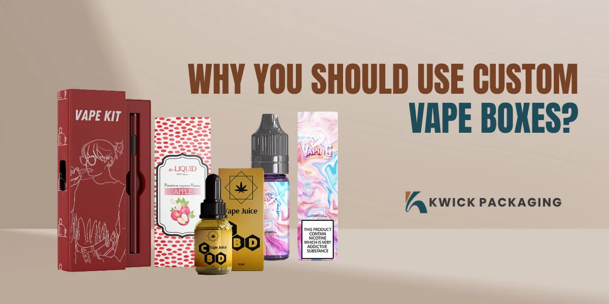 Why You Should Use Custom Vape Boxes?